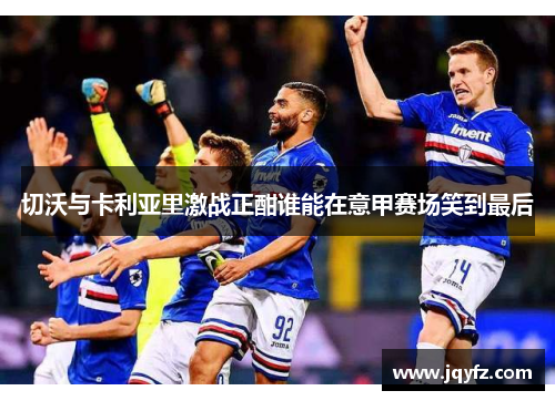 切沃与卡利亚里激战正酣谁能在意甲赛场笑到最后