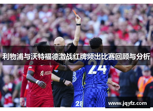 利物浦与沃特福德激战红牌频出比赛回顾与分析