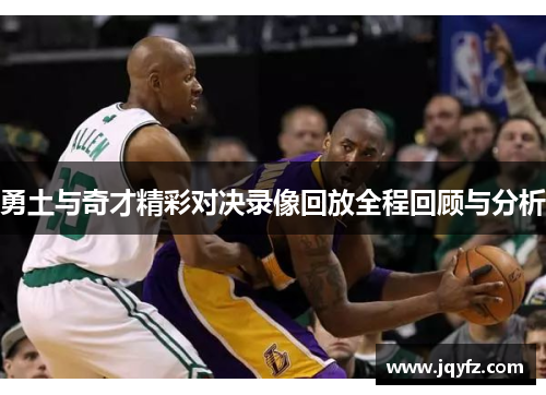 勇土与奇才精彩对决录像回放全程回顾与分析